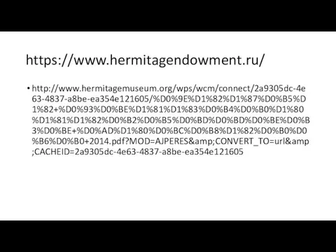 https://www.hermitagendowment.ru/ http://www.hermitagemuseum.org/wps/wcm/connect/2a9305dc-4e63-4837-a8be-ea354e121605/%D0%9E%D1%82%D1%87%D0%B5%D1%82+%D0%93%D0%BE%D1%81%D1%83%D0%B4%D0%B0%D1%80%D1%81%D1%82%D0%B2%D0%B5%D0%BD%D0%BD%D0%BE%D0%B3%D0%BE+%D0%AD%D1%80%D0%BC%D0%B8%D1%82%D0%B0%D0%B6%D0%B0+2014.pdf?MOD=AJPERES&amp;CONVERT_TO=url&amp;CACHEID=2a9305dc-4e63-4837-a8be-ea354e121605