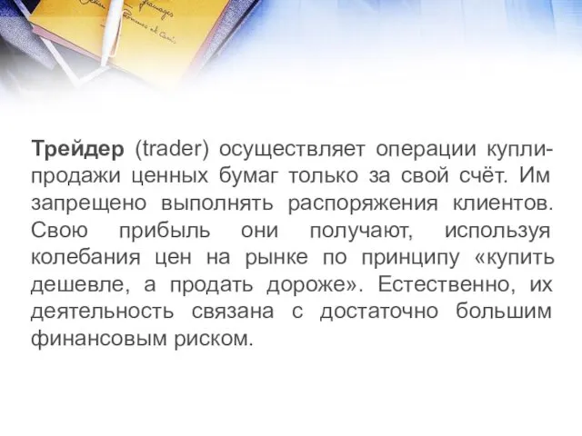 Трейдер (trader) осуществляет операции купли-продажи ценных бумаг только за свой счёт.