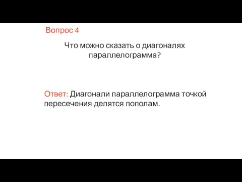 Вопрос 4 Что можно сказать о диагоналях параллелограмма? Ответ: Диагонали параллелограмма точкой пересечения делятся пополам.