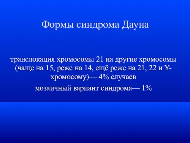 Формы синдрома Дауна транслокация хромосомы 21 на другие хромосомы (чаще на