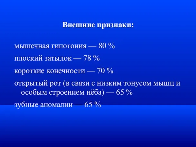 Внешние признаки: мышечная гипотония — 80 % плоский затылок — 78