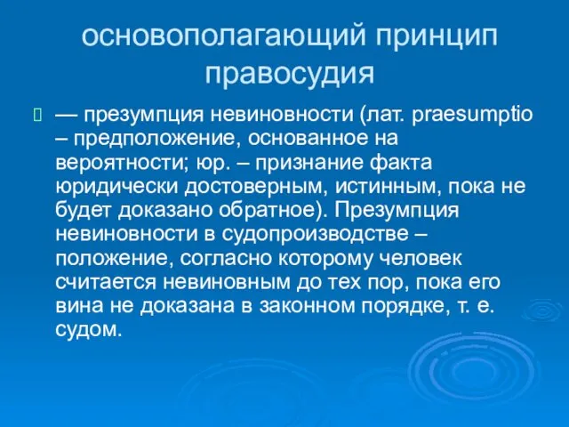 основополагающий принцип правосудия — презумпция невиновности (лат. praesumptio – предположение, основан­ное