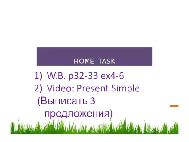 W.B. p32-33 ex4-6 Video: Present Simple (Выписать 3 предложения)
