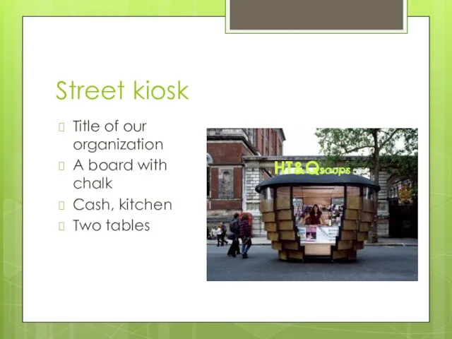 Street kiosk Title of our organization A board with chalk Cash, kitchen Two tables HT&Qsoups