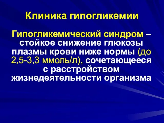 Клиника гипогликемии Гипогликемический синдром – стойкое снижение глюкозы плазмы крови ниже