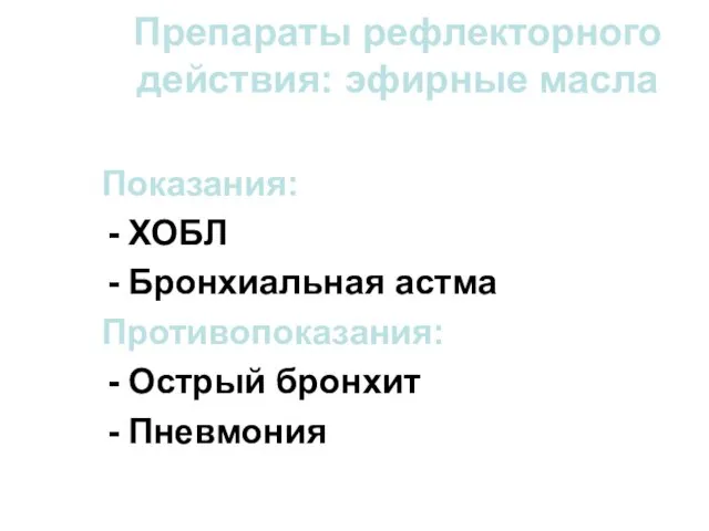 Препараты рефлекторного действия: эфирные масла Показания: ХОБЛ Бронхиальная астма Противопоказания: Острый бронхит Пневмония