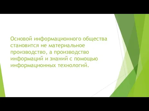 Основой информационного общества становится не материальное производство, а производство информаций и знаний с помощью информационных технологий.