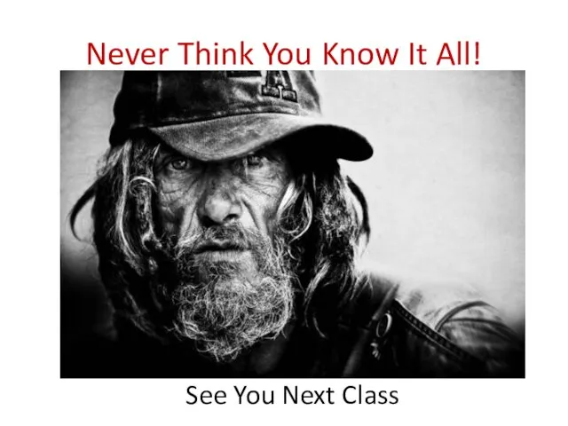 Never Think You Know It All! See You Next Class