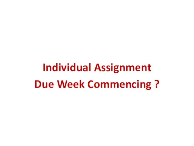 Individual Assignment Due Week Commencing ?