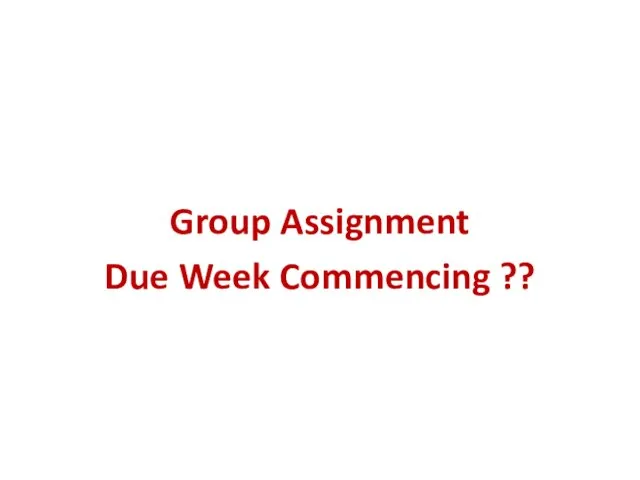 Group Assignment Due Week Commencing ??