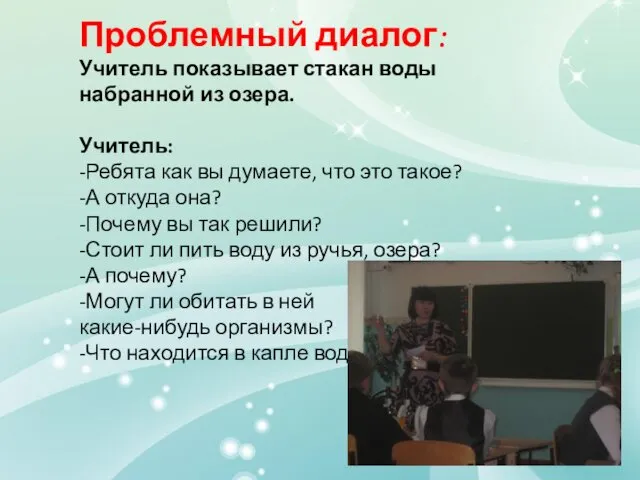 Проблемный диалог: Учитель показывает стакан воды набранной из озера. Учитель: -Ребята