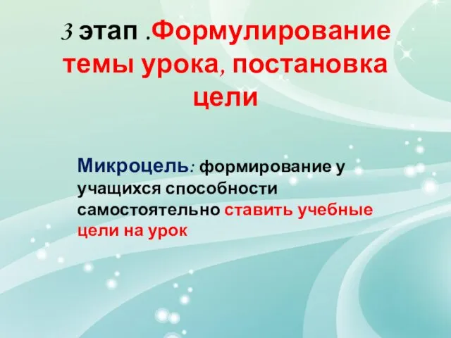 3 этап .Формулирование темы урока, постановка цели Микроцель: формирование у учащихся