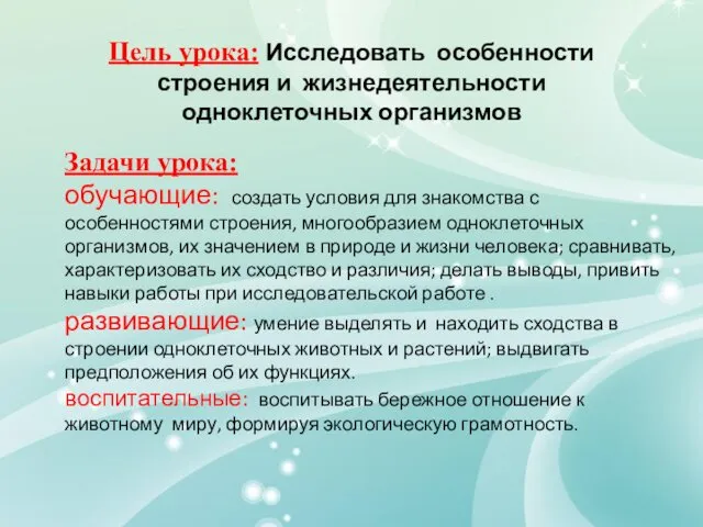 Цель урока: Исследовать особенности строения и жизнедеятельности одноклеточных организмов Задачи урока: