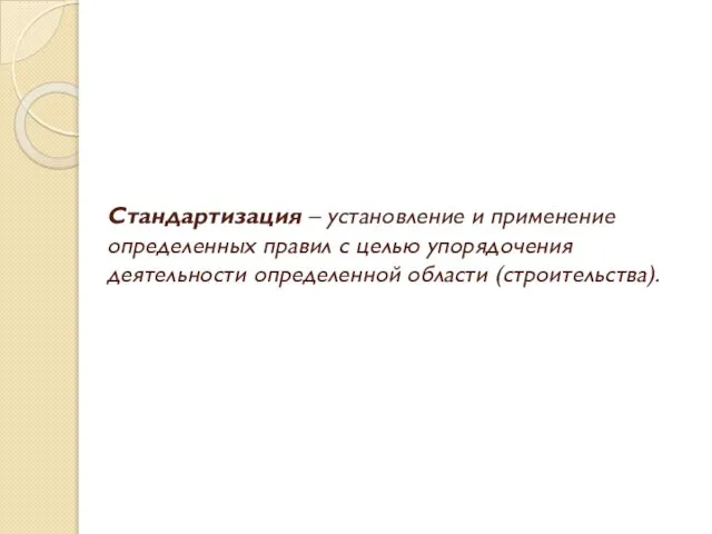 Стандартизация – установление и применение определенных правил с целью упорядочения деятельности определенной области (строительства).