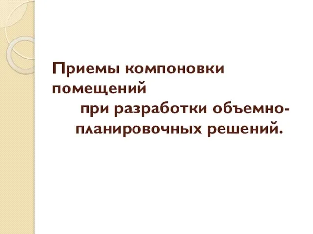 Приемы компоновки помещений при разработки объемно- планировочных решений.