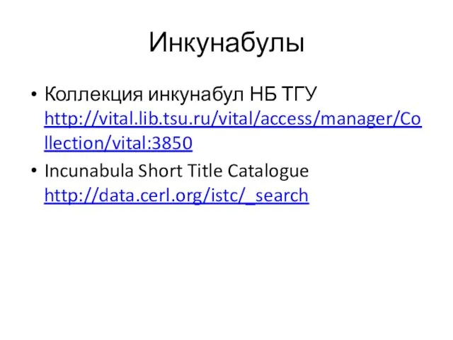 Инкунабулы Коллекция инкунабул НБ ТГУ http://vital.lib.tsu.ru/vital/access/manager/Collection/vital:3850 Incunabula Short Title Catalogue http://data.cerl.org/istc/_search