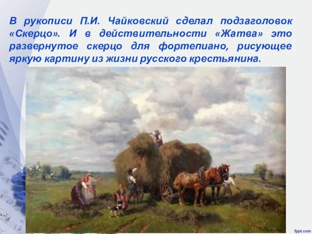 В рукописи П.И. Чайковский сделал подзаголовок «Скерцо». И в действительности «Жатва»