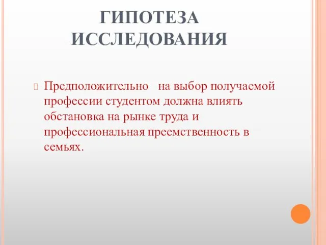 ГИПОТЕЗА ИССЛЕДОВАНИЯ Предположительно на выбор получаемой профессии студентом должна влиять обстановка