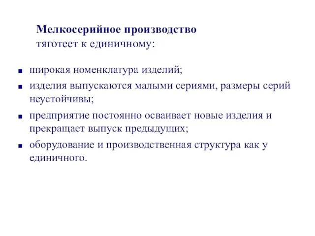 Мелкосерийное производство тяготеет к единичному: широкая номенклатура изделий; изделия выпускаются малыми