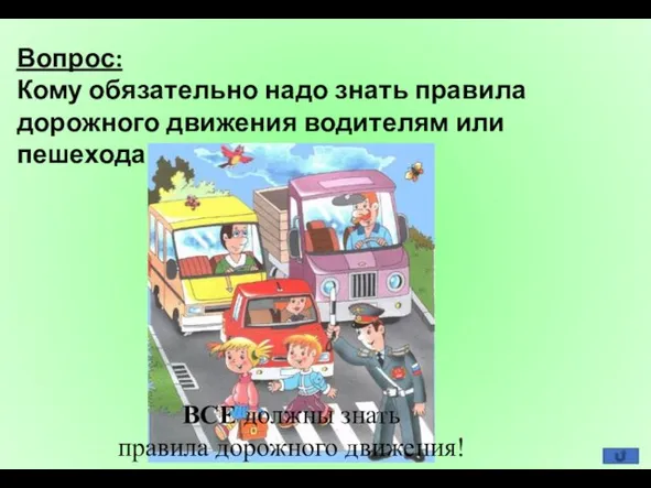 Вопрос: Кому обязательно надо знать правила дорожного движения водителям или пешеходам?