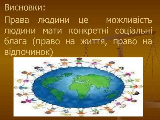 Висновки: Права людини це можливість людини мати конкретні соціальні блага (право на життя, право на відпочинок)