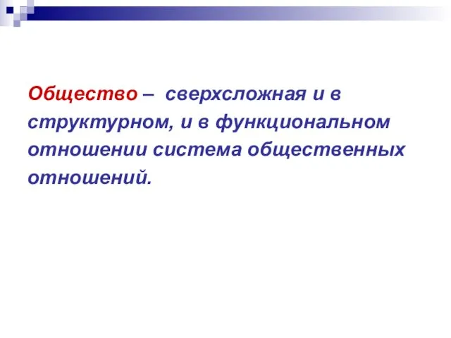 Общество – сверхсложная и в структурном, и в функциональном отношении система общественных отношений.