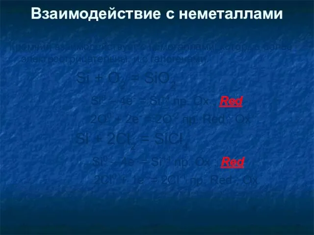 Кремний взаимодействует с неметаллами, которые более электроотрицательны, и с галогенами. Si