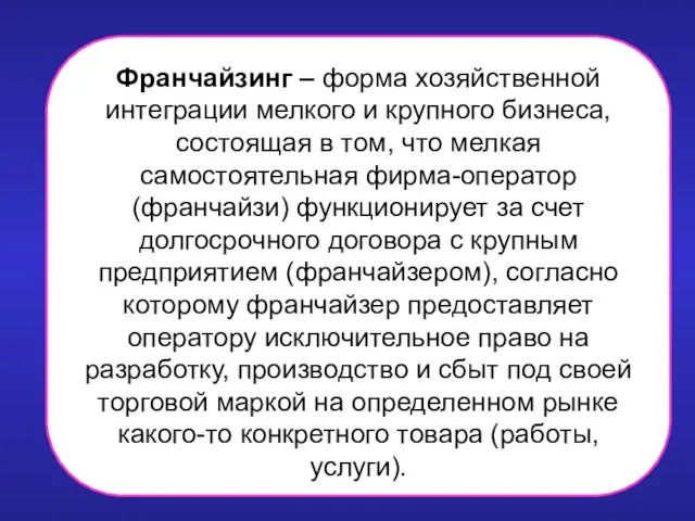 Франчайзинг – форма хозяйственной интеграции мелкого и крупного бизнеса, состоящая в