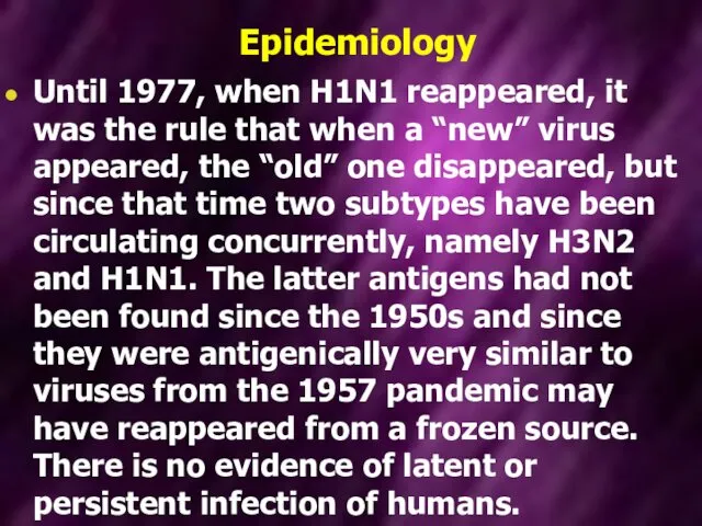 Epidemiology Until 1977, when H1N1 reappeared, it was the rule that