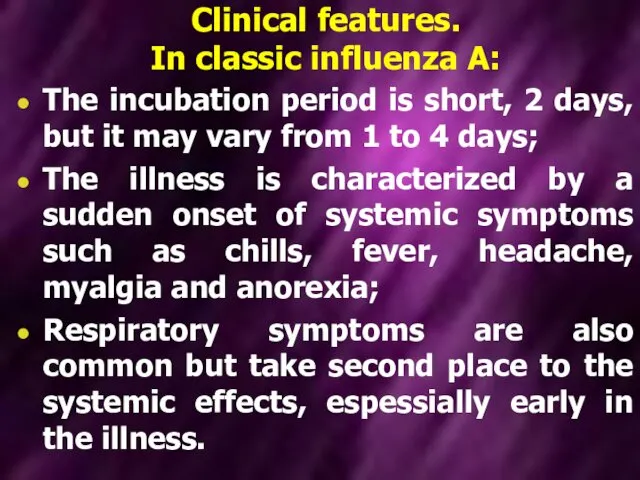 Clinical features. In classic influenza A: The incubation period is short,