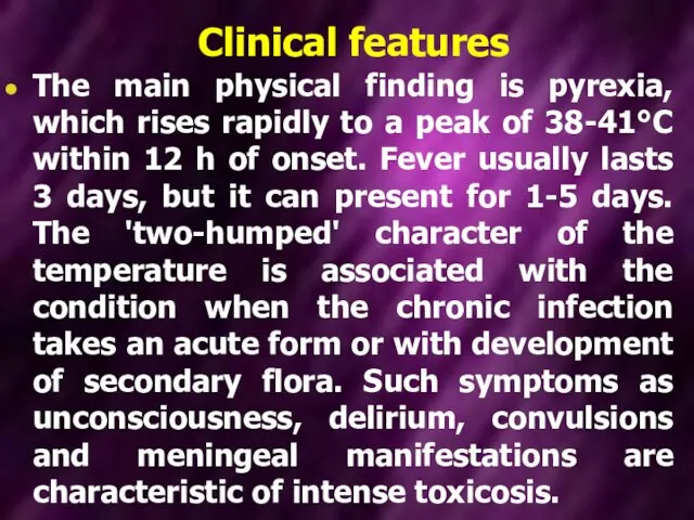 Clinical features The main physical finding is pyrexia, which rises rapidly