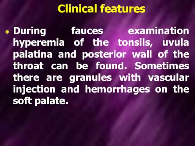 Clinical features During fauces examination hyperemia of the tonsils, uvula palatina