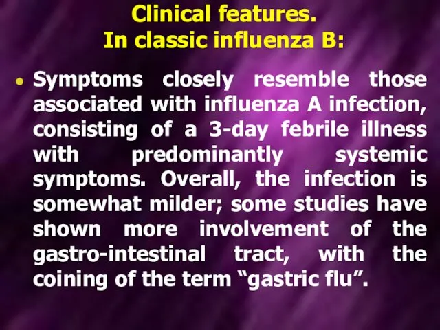 Clinical features. In classic influenza B: Symptoms closely resemble those associated