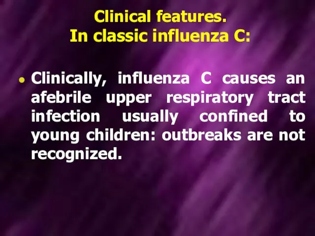 Clinical features. In classic influenza C: Clinically, influenza C causes an