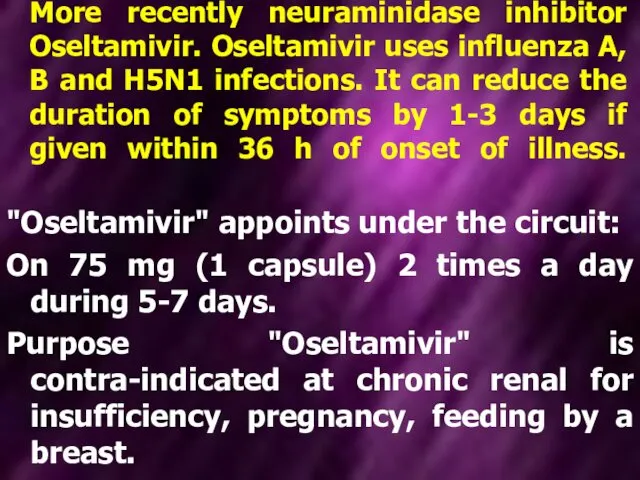 More recently neuraminidase inhibitor Oseltamivir. Oseltamivir uses influenza A, B and