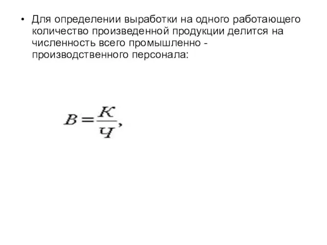 Для определении выработки на одного работающего количество произведенной продукции делится на