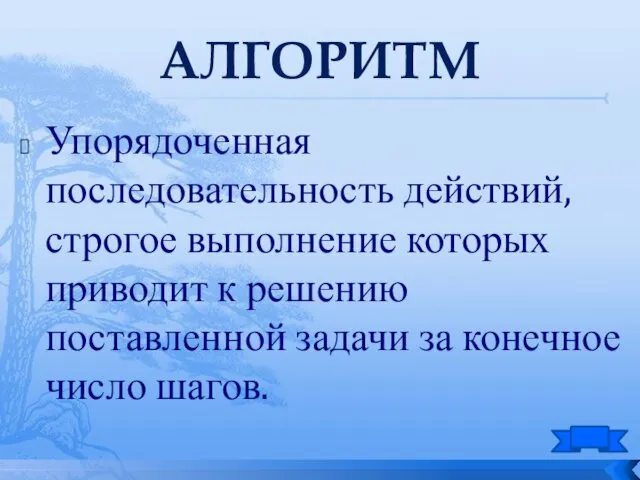 АЛГОРИТМ Упорядоченная последовательность действий, строгое выполнение которых приводит к решению поставленной задачи за конечное число шагов.