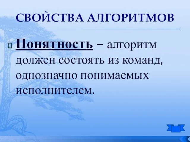 Понятность – алгоритм должен состоять из команд, однозначно понимаемых исполнителем. СВОЙСТВА АЛГОРИТМОВ