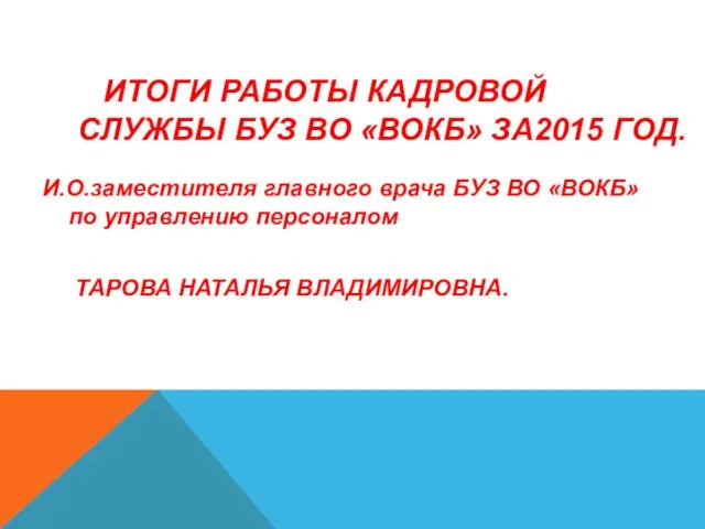 ИТОГИ РАБОТЫ КАДРОВОЙ СЛУЖБЫ БУЗ ВО «ВОКБ» ЗА2015 ГОД. И.О.заместителя главного