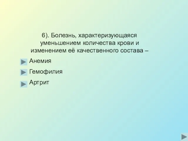 6). Болезнь, характеризующаяся уменьшением количества крови и изменением её качественного состава – Анемия Гемофилия Артрит