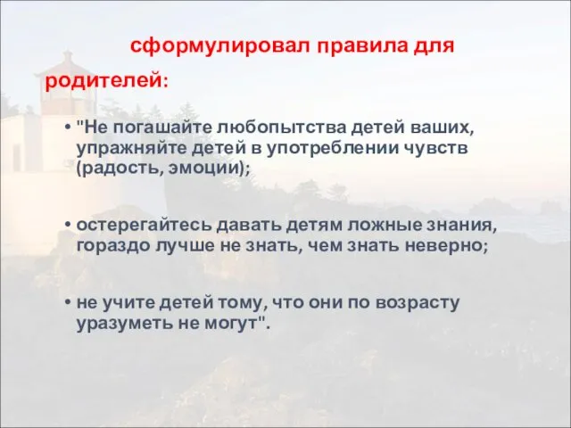 сформулировал правила для родителей: "Не погашайте любопытства детей ваших, упражняйте детей