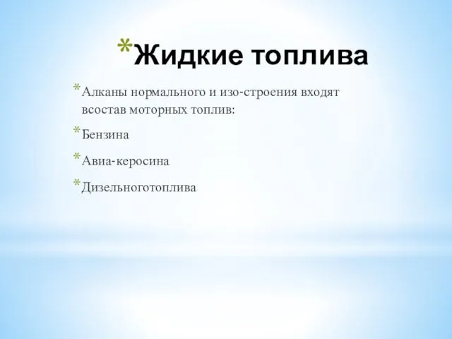 Жидкие топлива Алканы нормального и изо-строения входят всостав моторных топлив: Бензина Авиа-керосина Дизельноготоплива