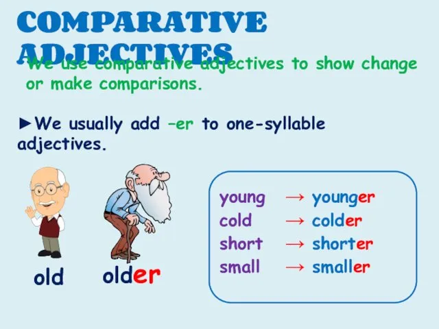 COMPARATIVE ADJECTIVES We use comparative adjectives to show change or make