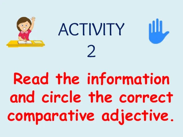 ACTIVITY 2 Read the information and circle the correct comparative adjective.