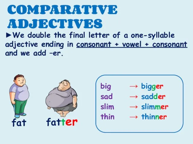 COMPARATIVE ADJECTIVES ►We double the final letter of a one-syllable adjective