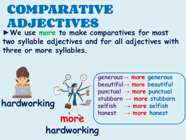 COMPARATIVE ADJECTIVES ►We use more to make comparatives for most two