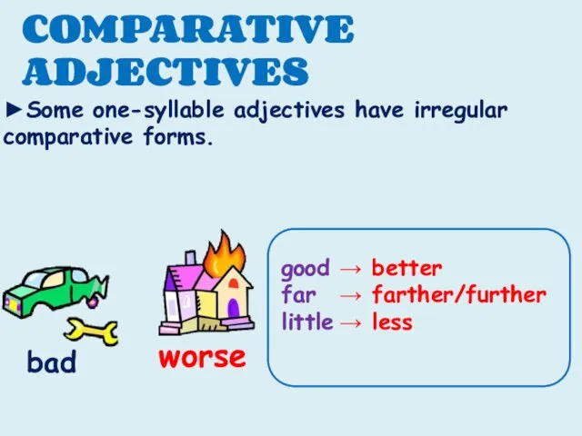 COMPARATIVE ADJECTIVES ►Some one-syllable adjectives have irregular comparative forms. worse good