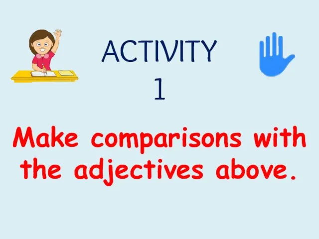 ACTIVITY 1 Make comparisons with the adjectives above.