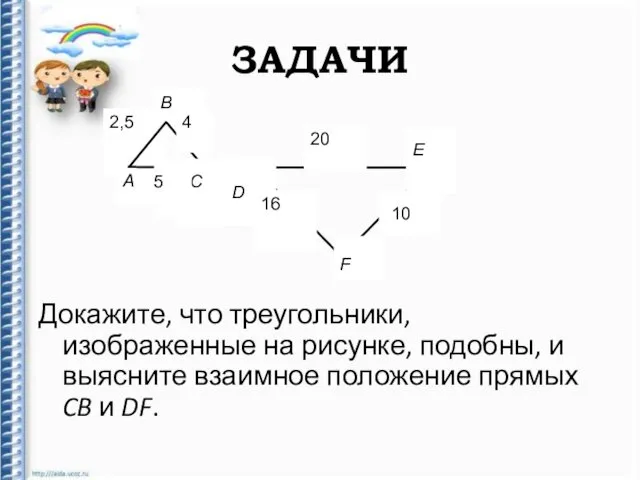 ЗАДАЧИ Докажите, что треугольники, изображенные на рисунке, подобны, и выясните взаимное положение прямых CB и DF.