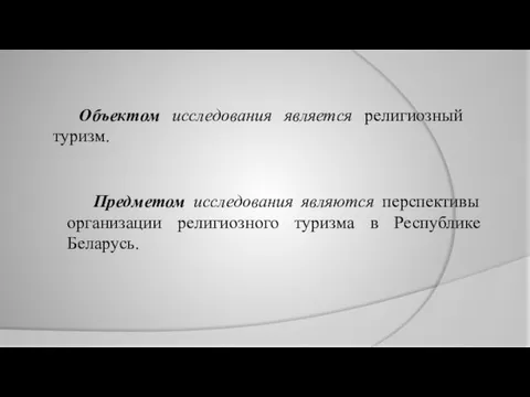 Объектом исследования является религиозный туризм. Предметом исследования являются перспективы организации религиозного туризма в Республике Беларусь.